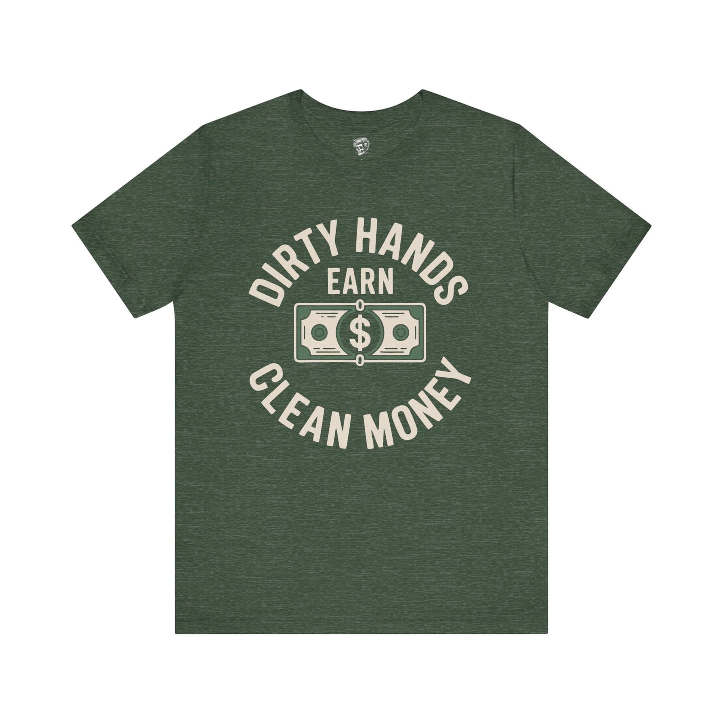 Dirty Hands Earn Clean Money – Hard Work Pays Off Tee