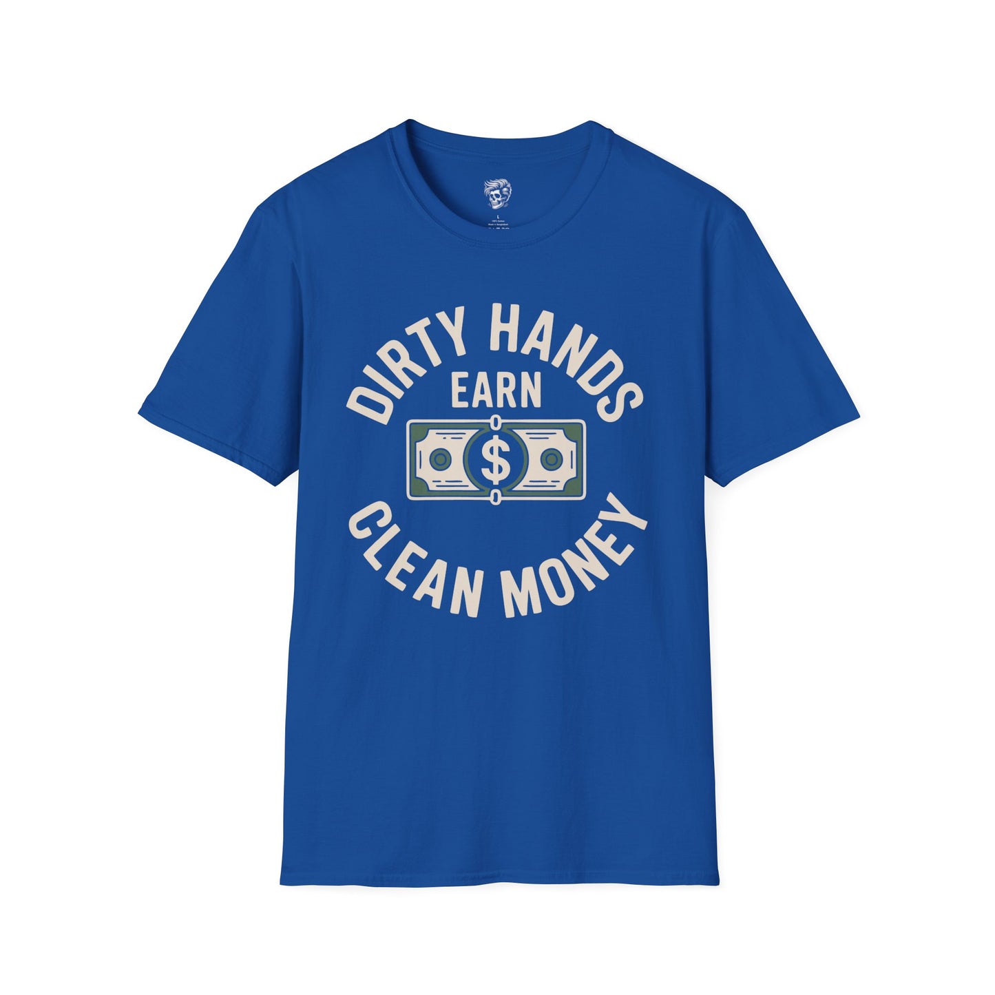 Dirty Hands Earn Clean Money – Hard Work Pays Off Tee