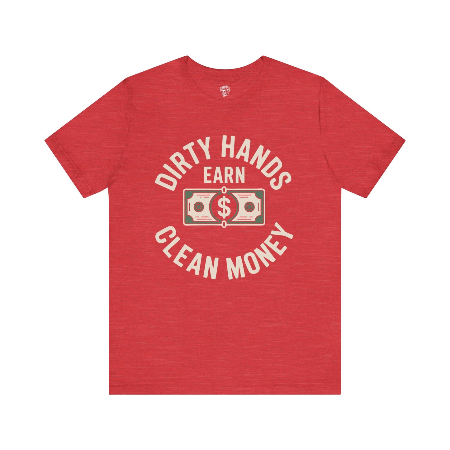 Dirty Hands Earn Clean Money – Hard Work Pays Off Tee