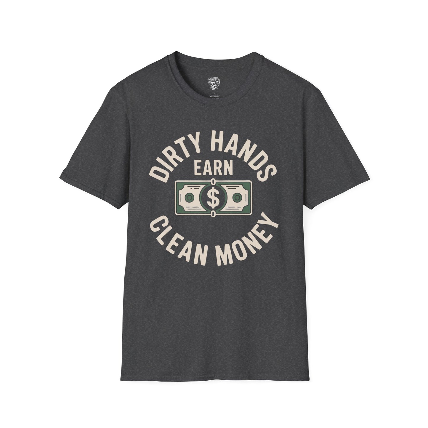 Dirty Hands Earn Clean Money – Hard Work Pays Off Tee