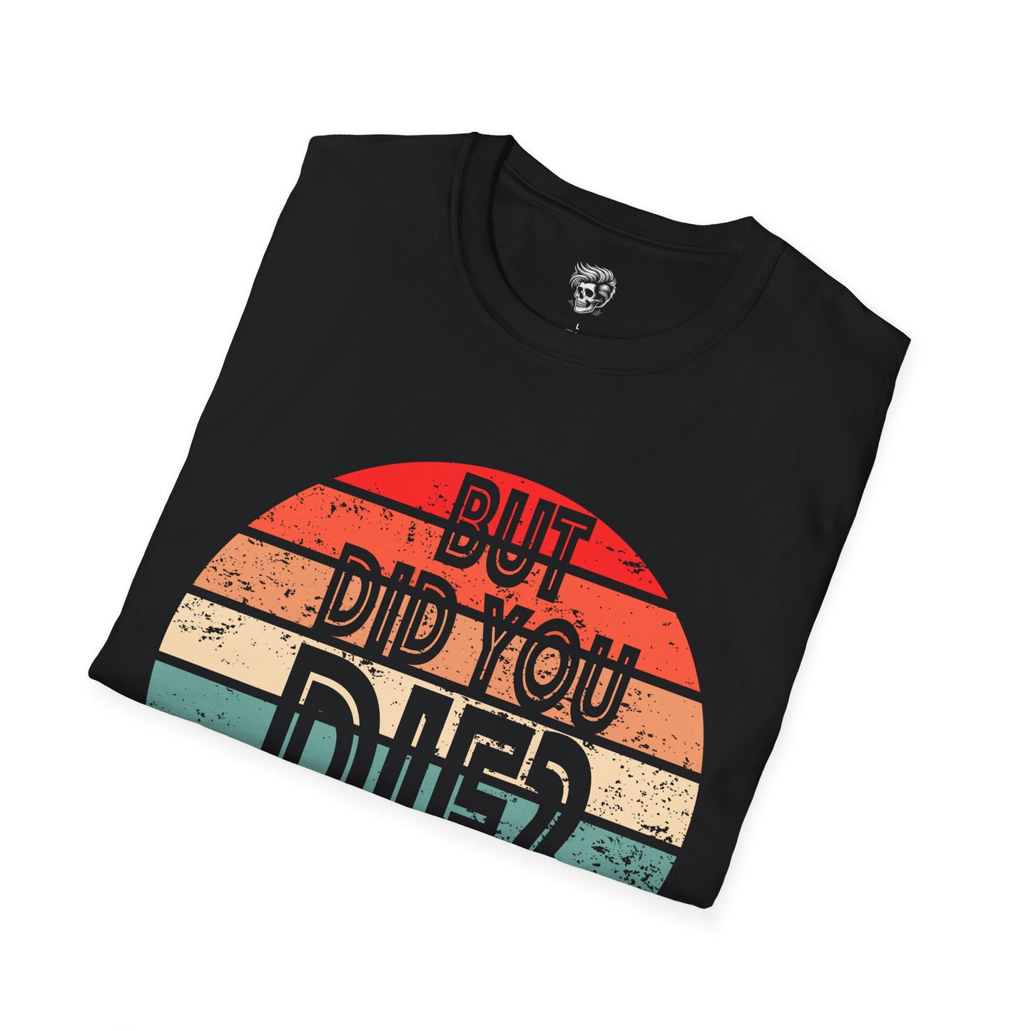 But Did You Die? – Retro Humor Tee