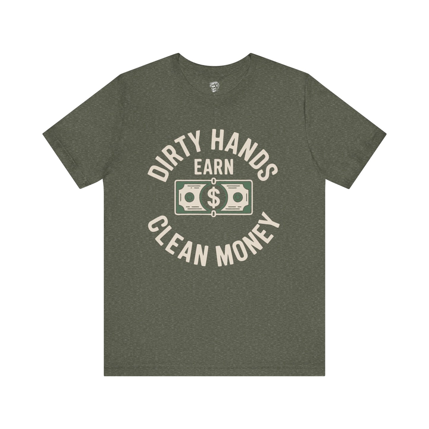 Dirty Hands Earn Clean Money – Hard Work Pays Off Tee