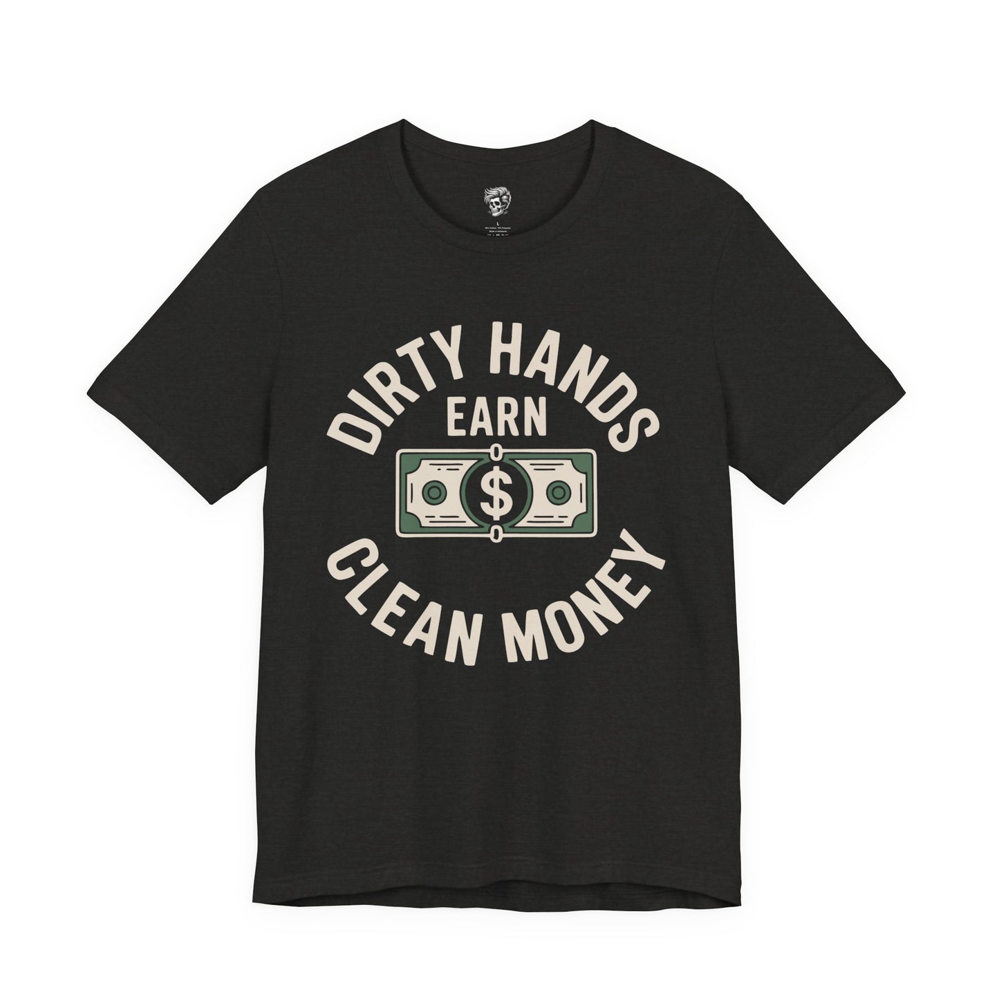 Dirty Hands Earn Clean Money – Hard Work Pays Off Tee