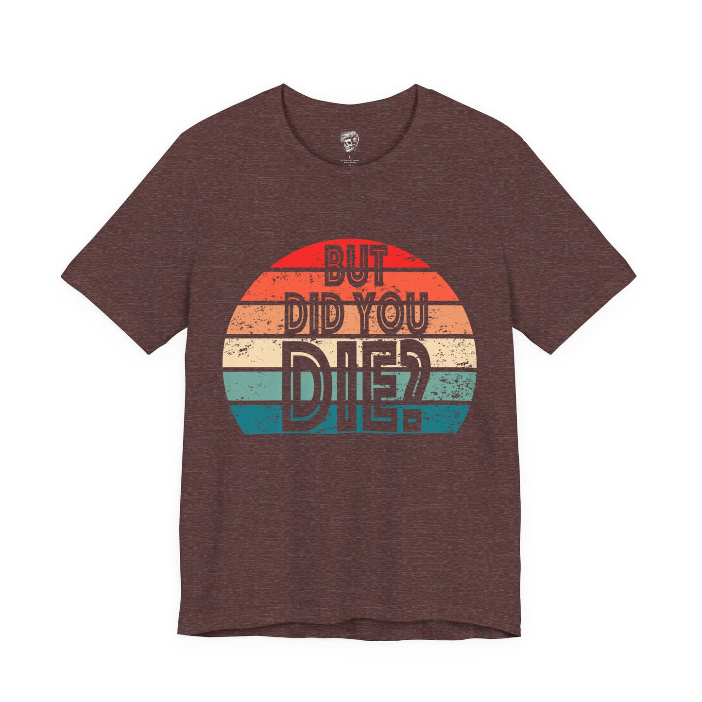 But Did You Die? – Retro Humor Tee