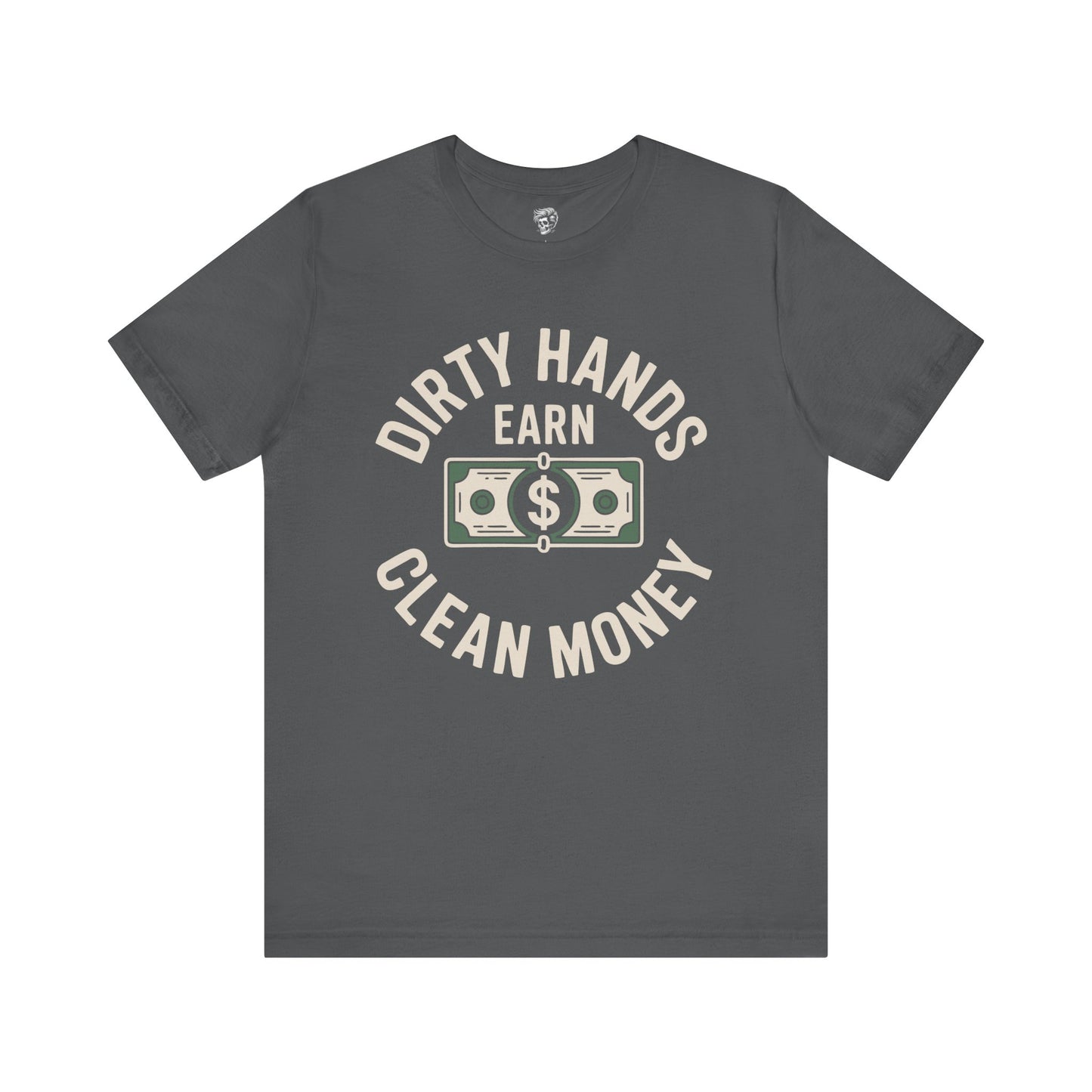 Dirty Hands Earn Clean Money – Hard Work Pays Off Tee