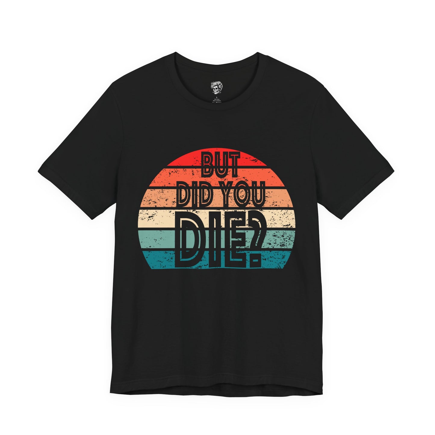 But Did You Die? – Retro Humor Tee