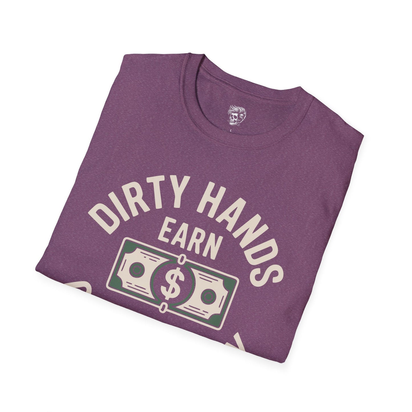 Dirty Hands Earn Clean Money – Hard Work Pays Off Tee