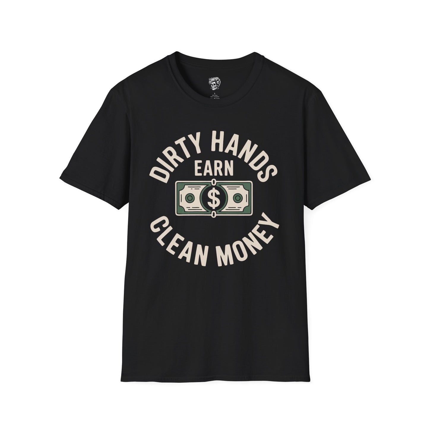 Dirty Hands Earn Clean Money – Hard Work Pays Off Tee