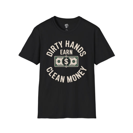Dirty Hands Earn Clean Money – Hard Work Pays Off Tee