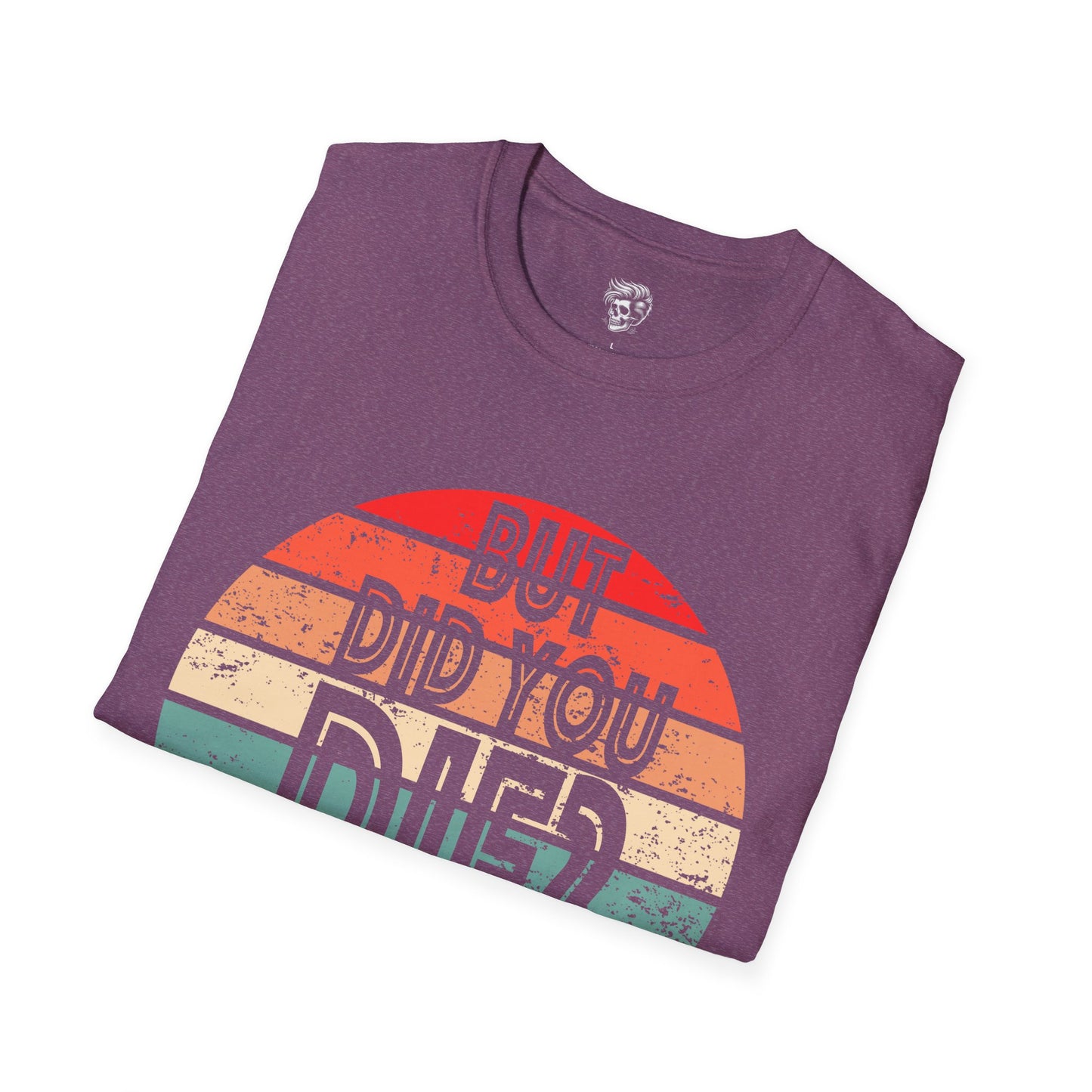 But Did You Die? – Retro Humor Tee