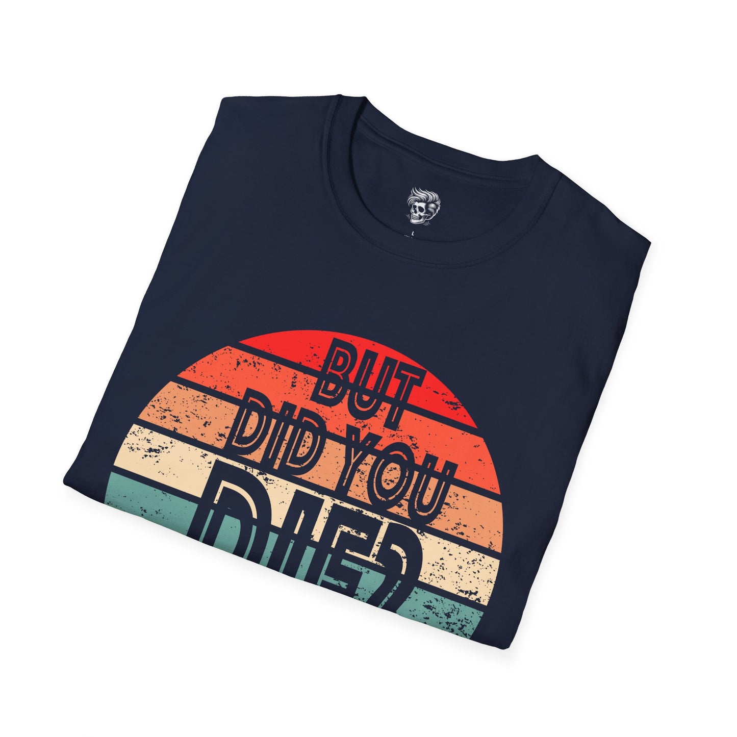 But Did You Die? – Retro Humor Tee