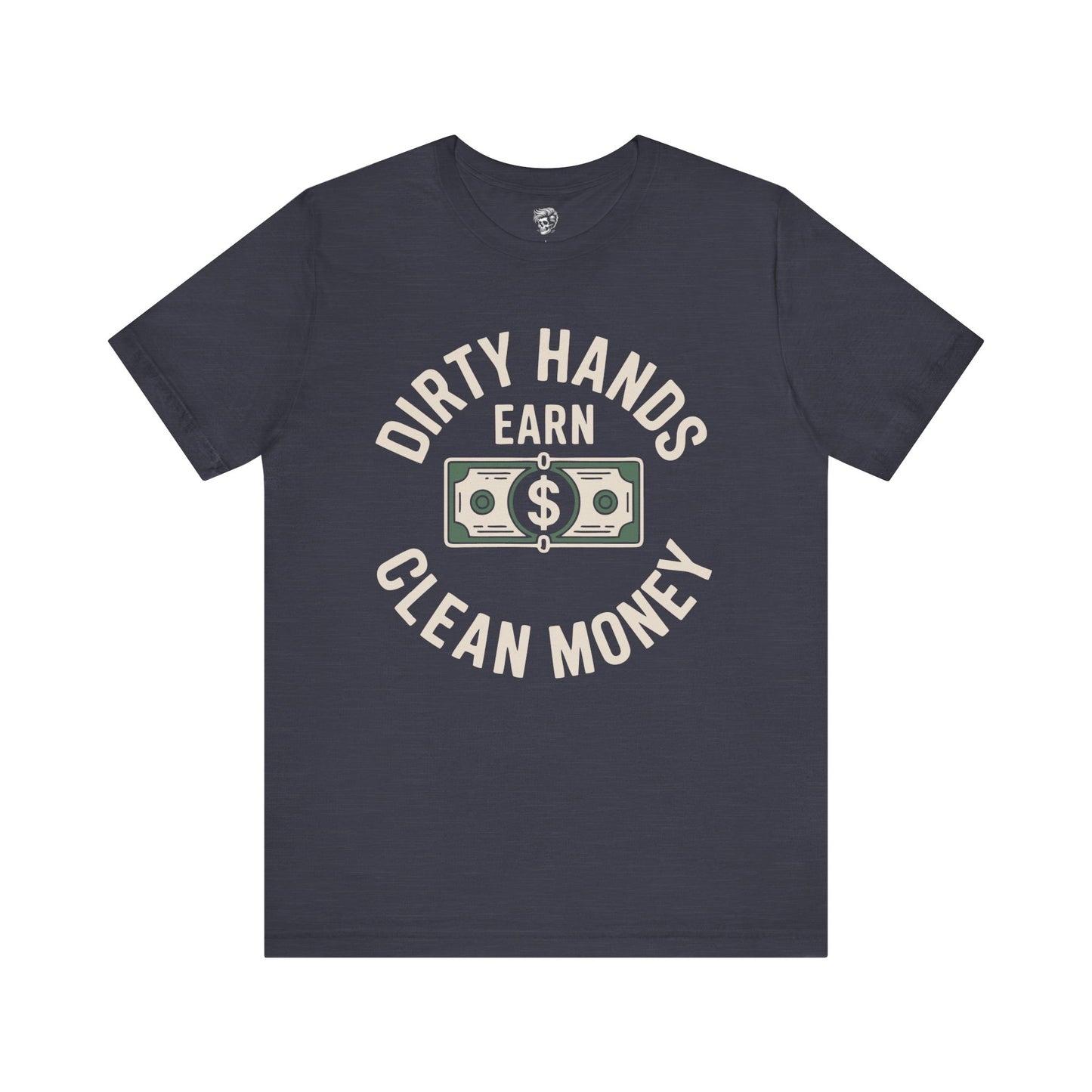 Dirty Hands Earn Clean Money – Hard Work Pays Off Tee