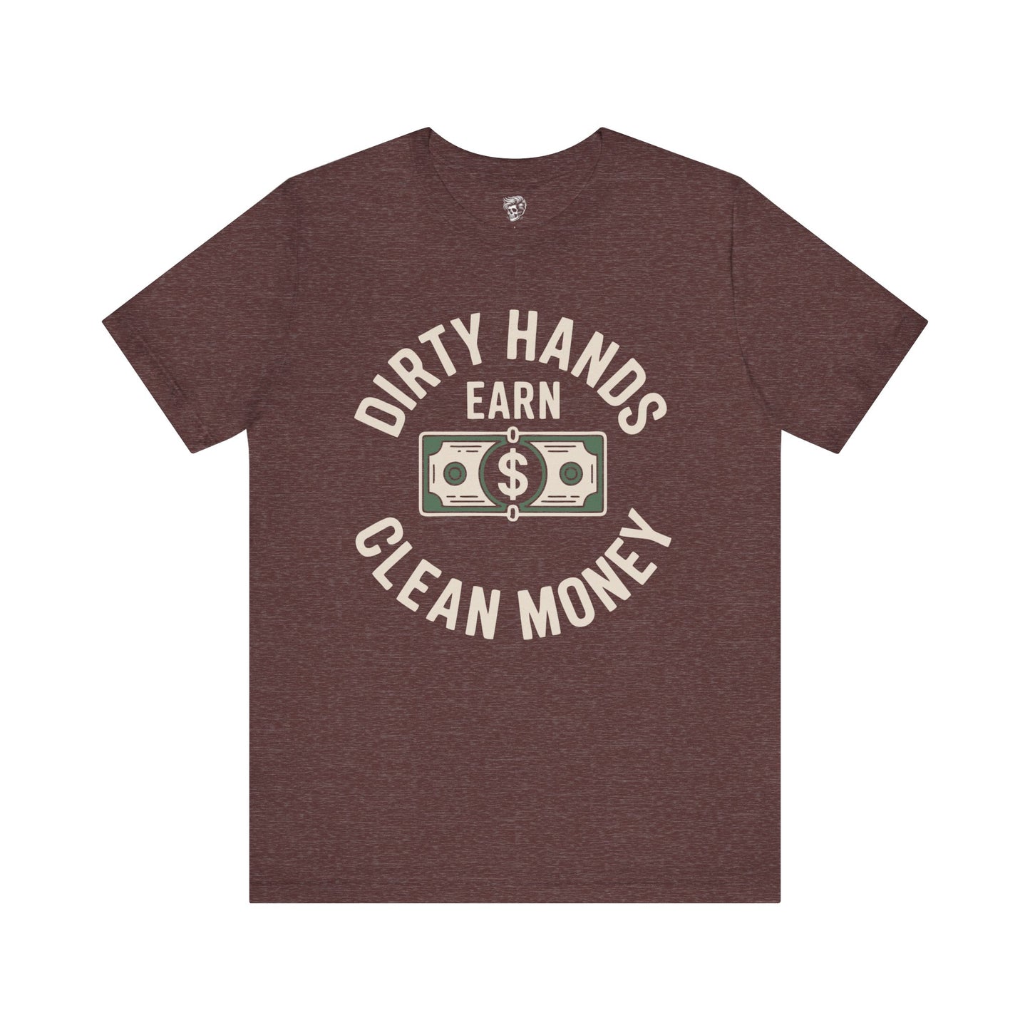 Dirty Hands Earn Clean Money – Hard Work Pays Off Tee