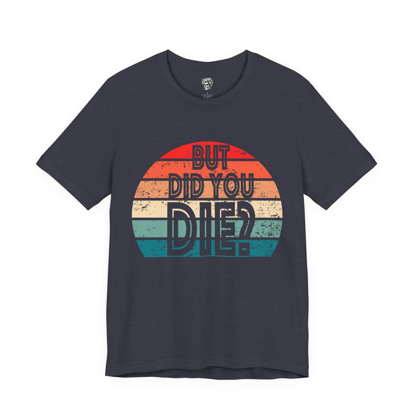 But Did You Die? – Retro Humor Tee