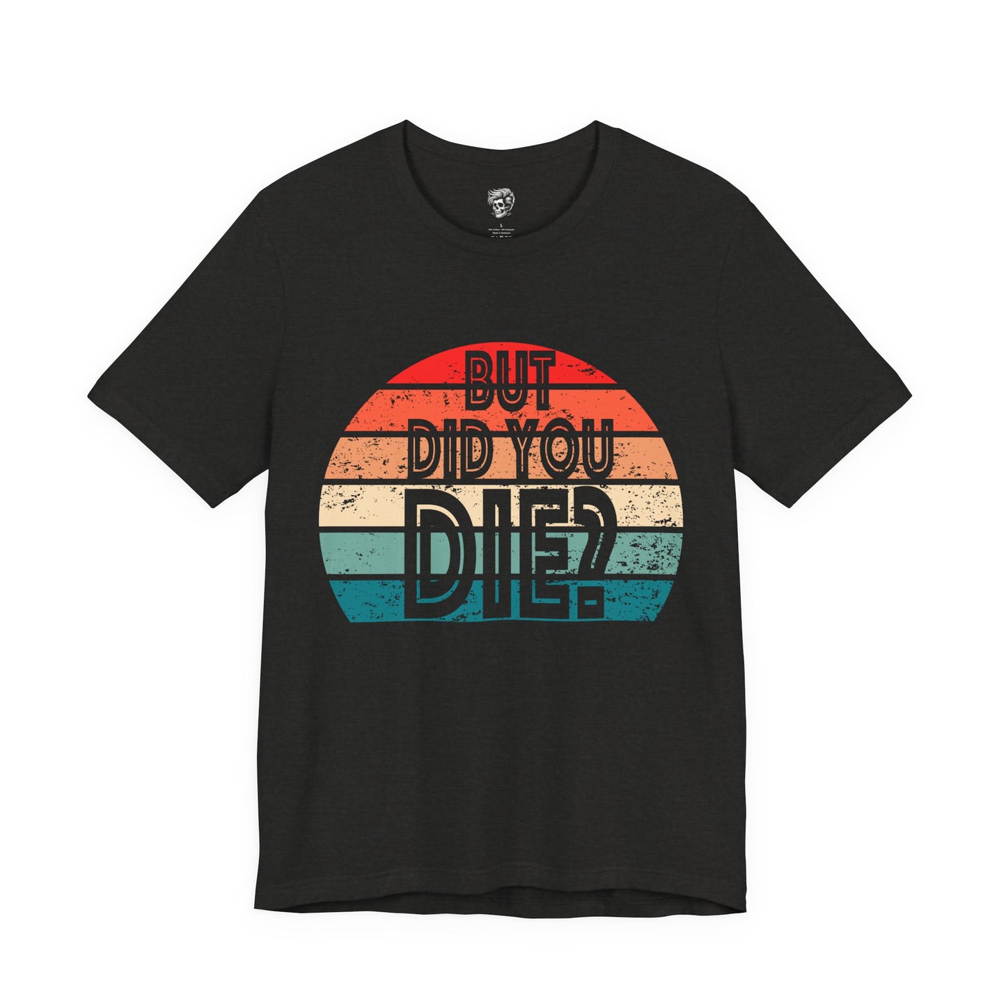 But Did You Die? – Retro Humor Tee