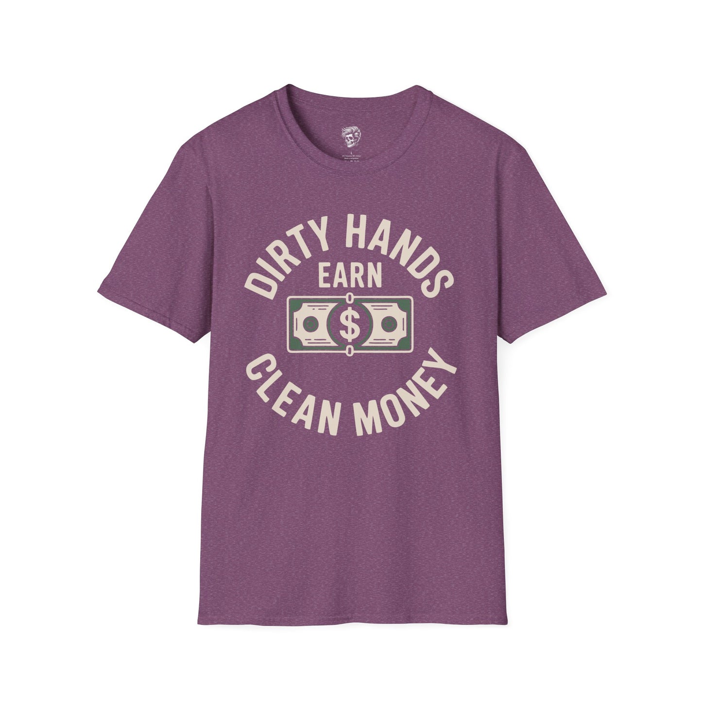 Dirty Hands Earn Clean Money – Hard Work Pays Off Tee
