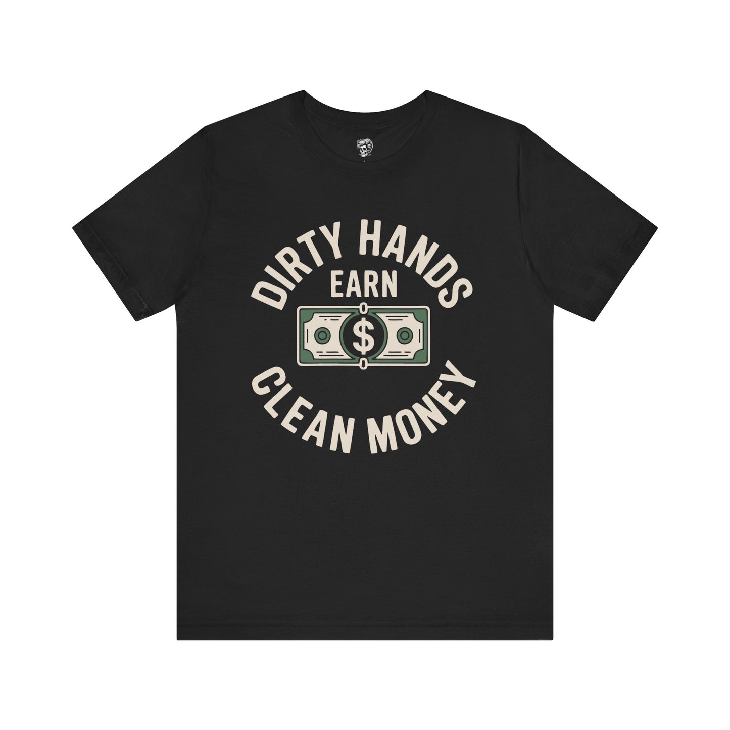 Dirty Hands Earn Clean Money – Hard Work Pays Off Tee