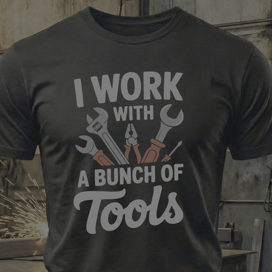 I Work With A Bunch Of Tools Shop Tee