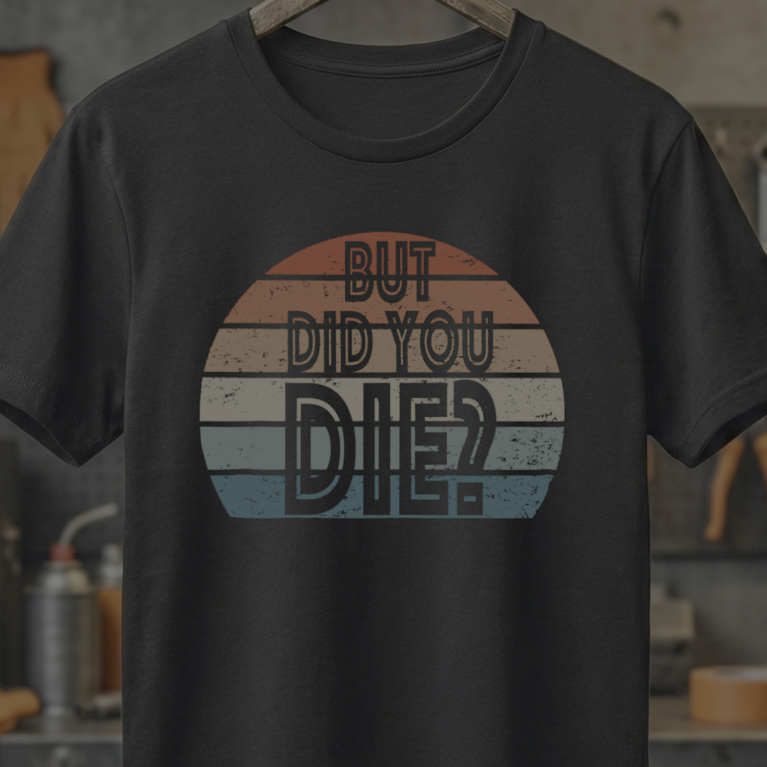 But Did You Die? – Retro Humor Tee
