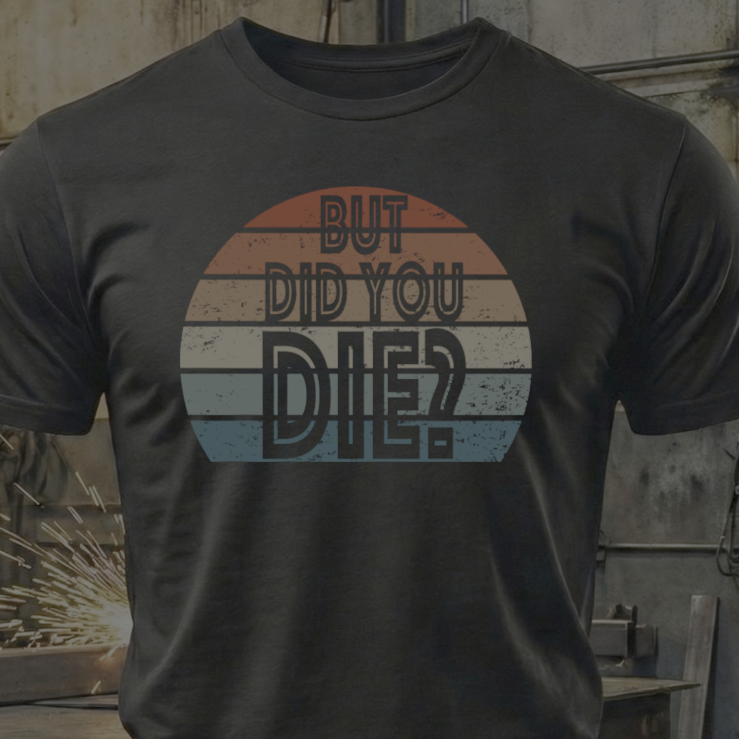 But Did You Die? – Retro Humor Tee