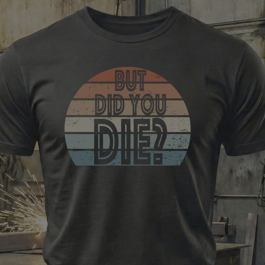 But Did You Die? – Retro Humor Tee