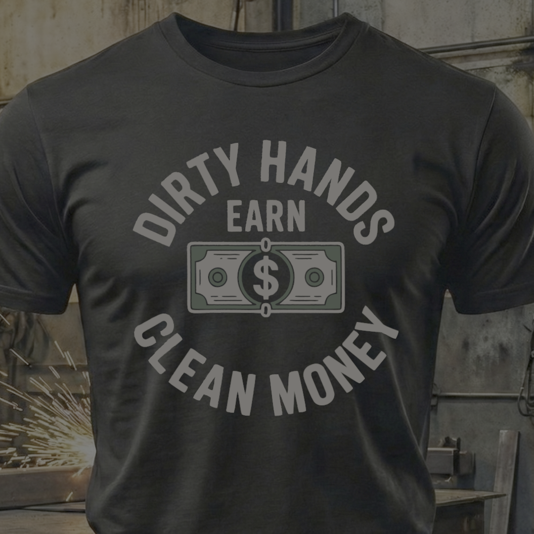 Dirty Hands Earn Clean Money – Hard Work Pays Off Tee