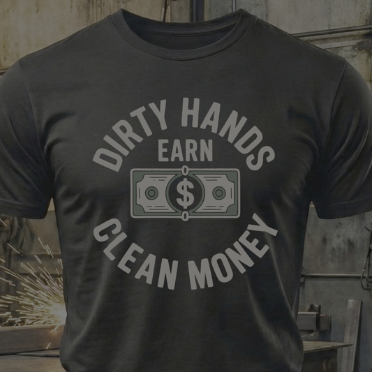 Dirty Hands Earn Clean Money – Hard Work Pays Off Tee