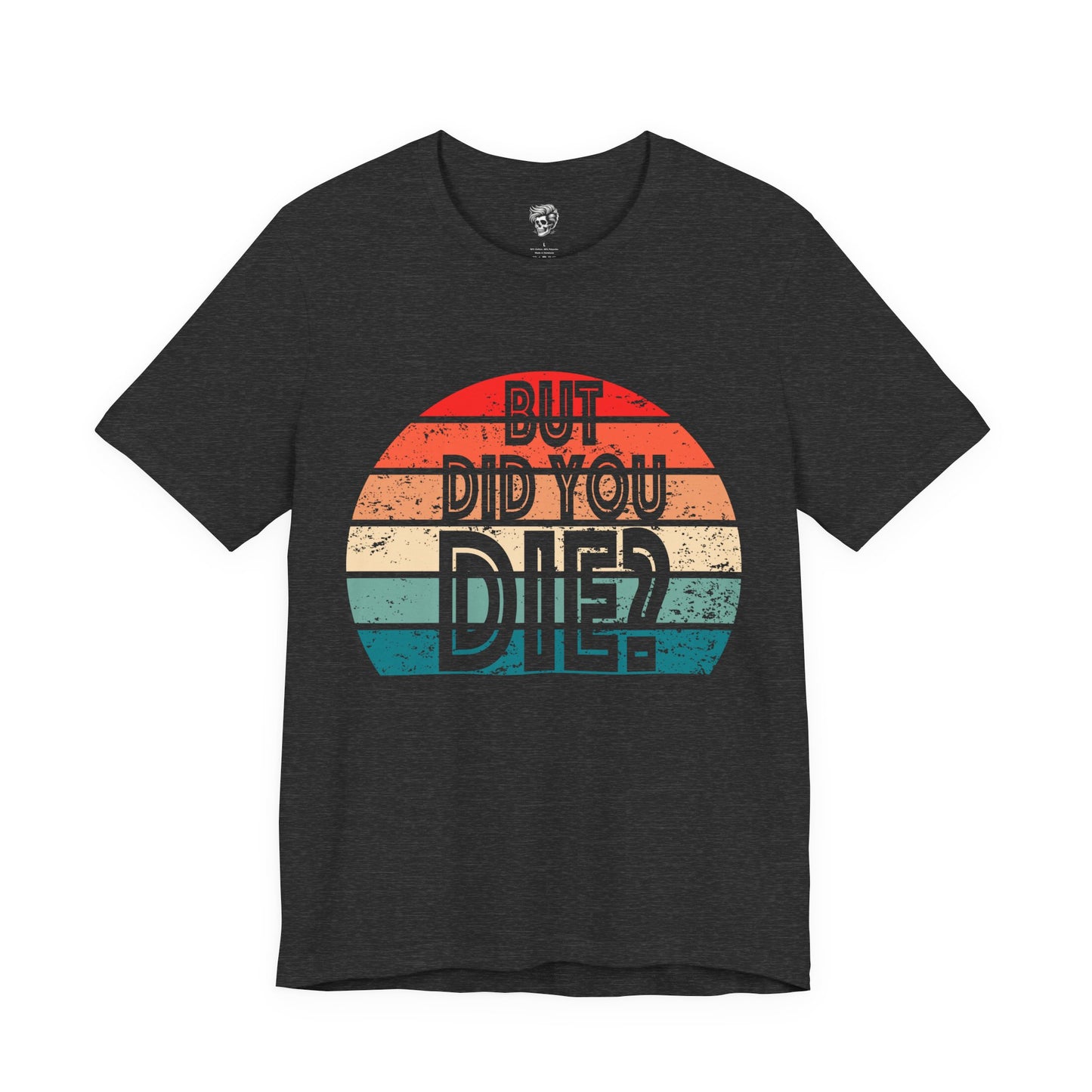 But Did You Die? – Retro Humor Tee