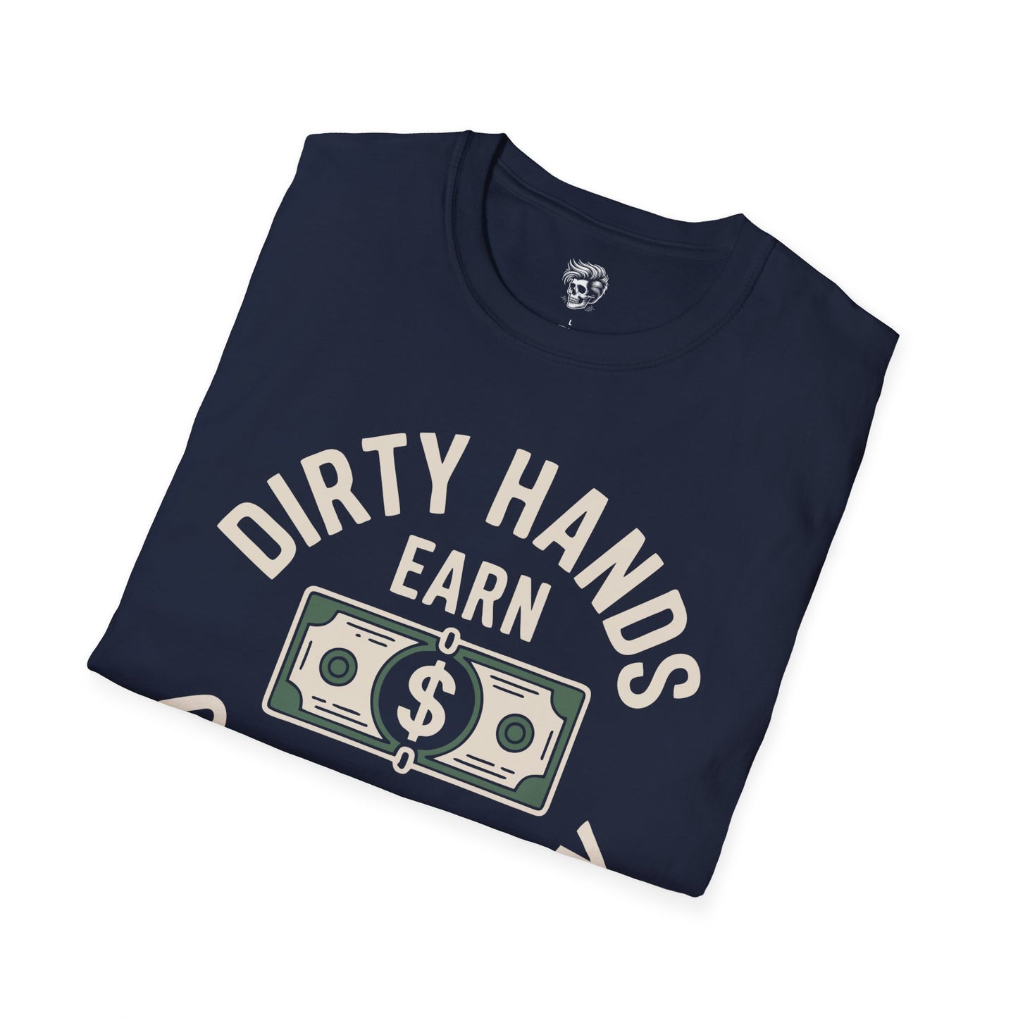 Dirty Hands Earn Clean Money – Hard Work Pays Off Tee
