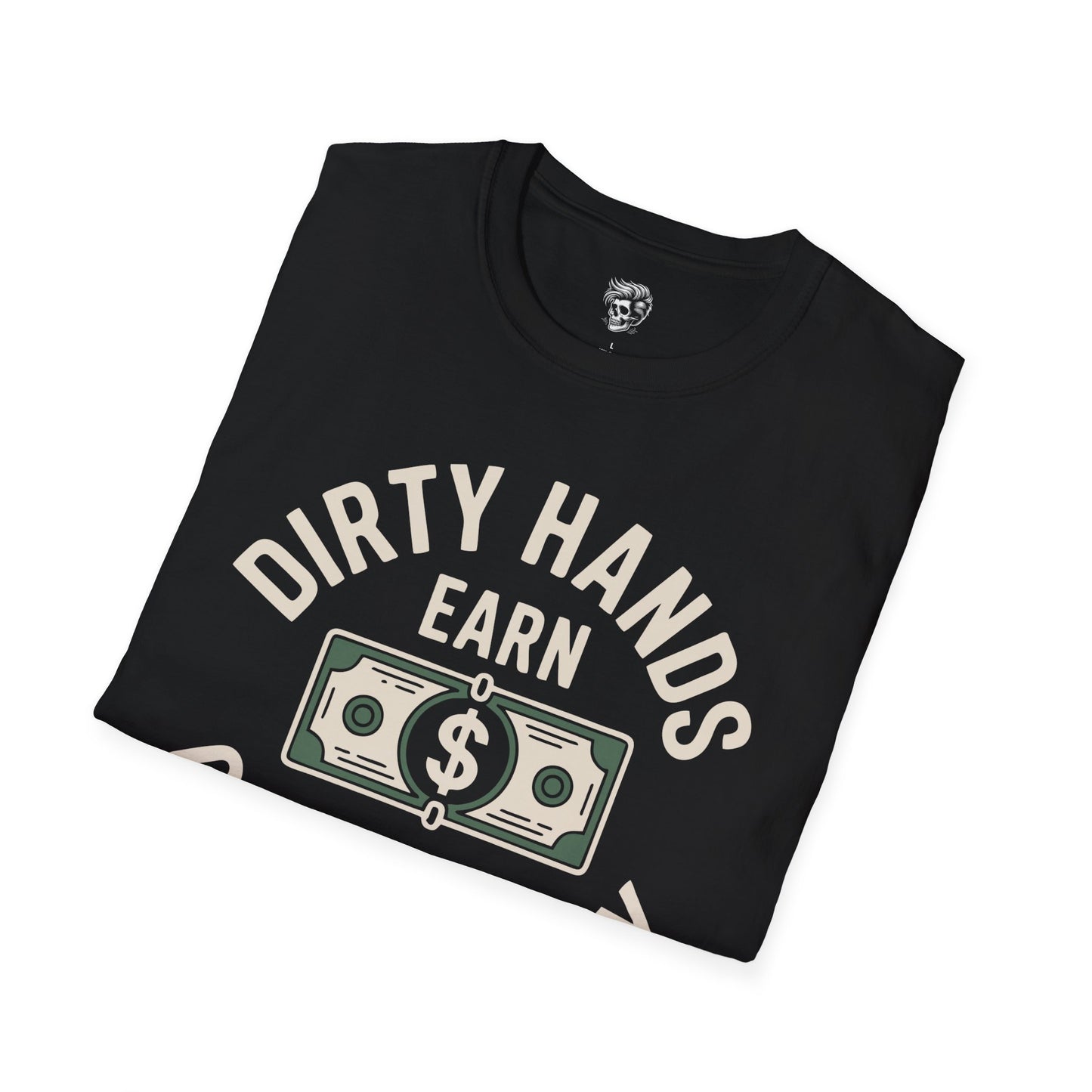 Dirty Hands Earn Clean Money – Hard Work Pays Off Tee