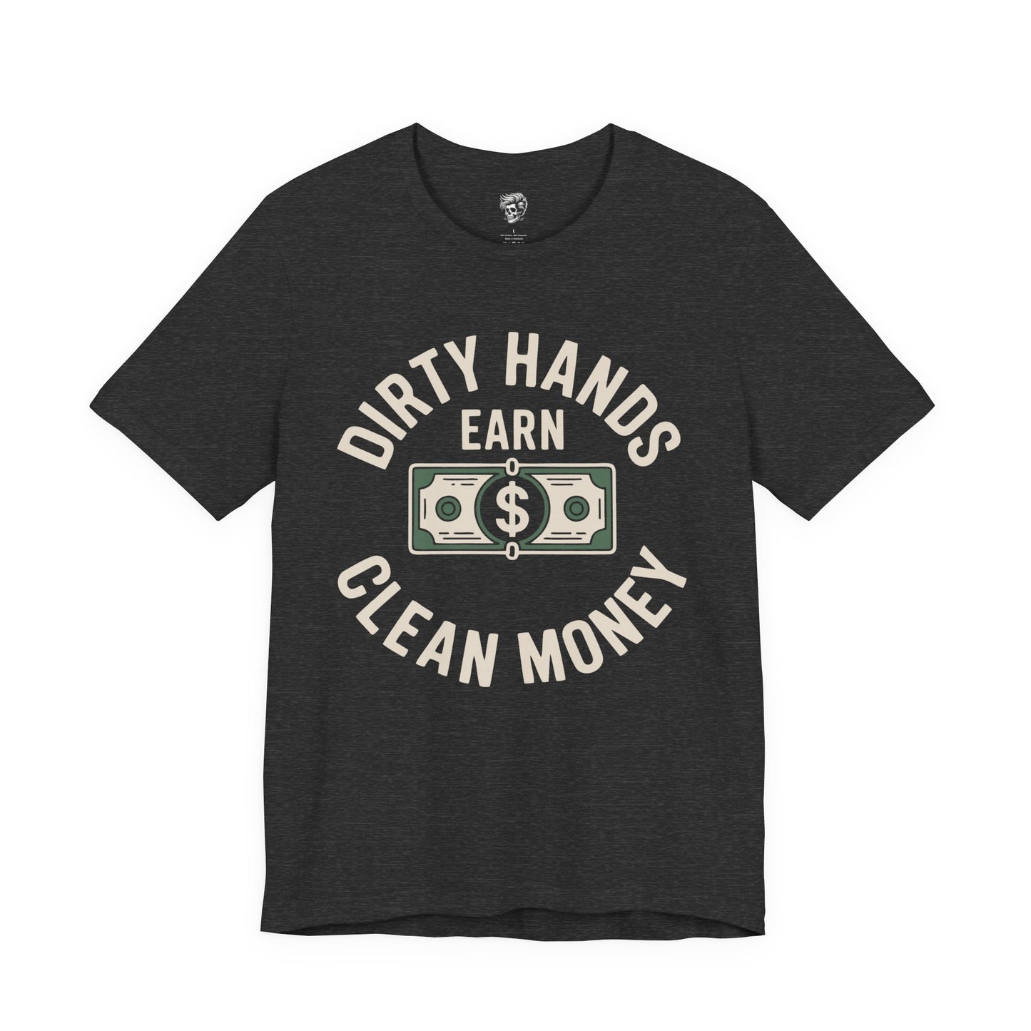 Dirty Hands Earn Clean Money – Hard Work Pays Off Tee