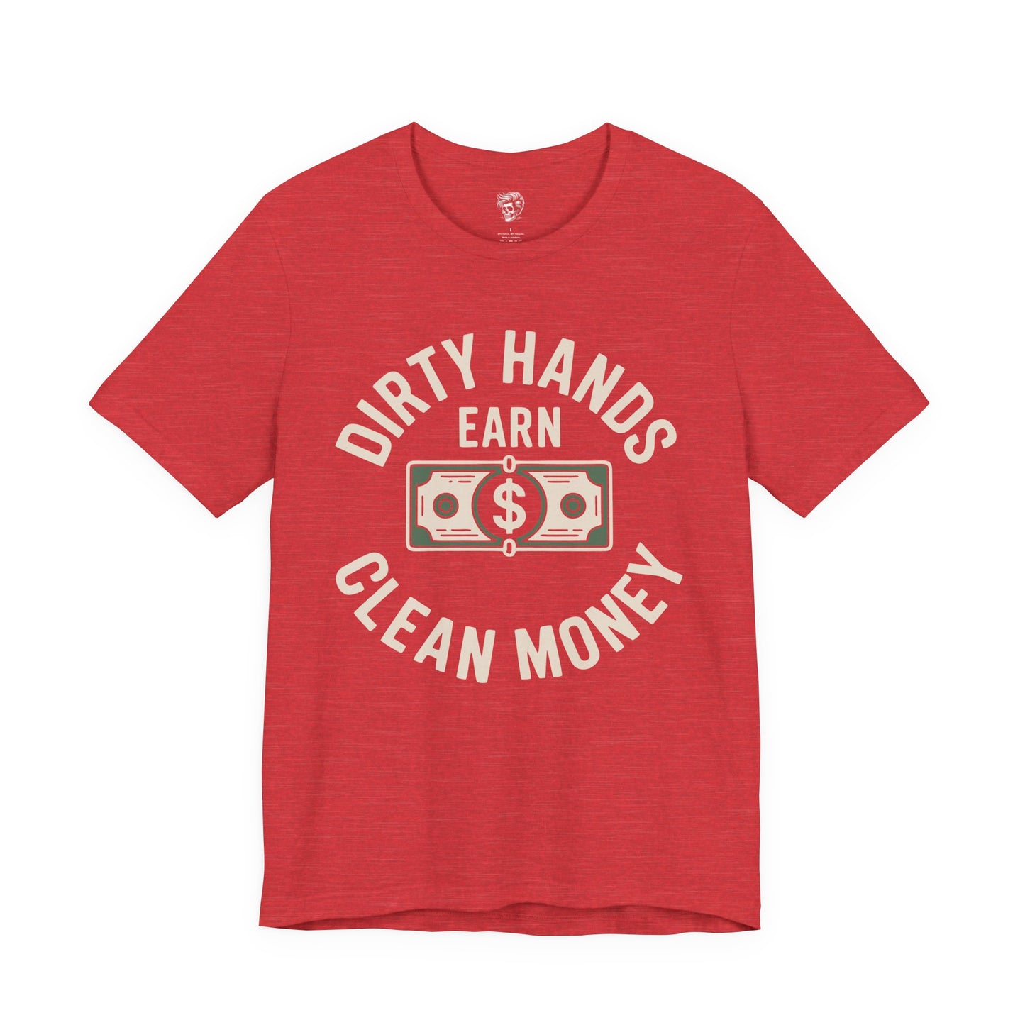 Dirty Hands Earn Clean Money – Hard Work Pays Off Tee