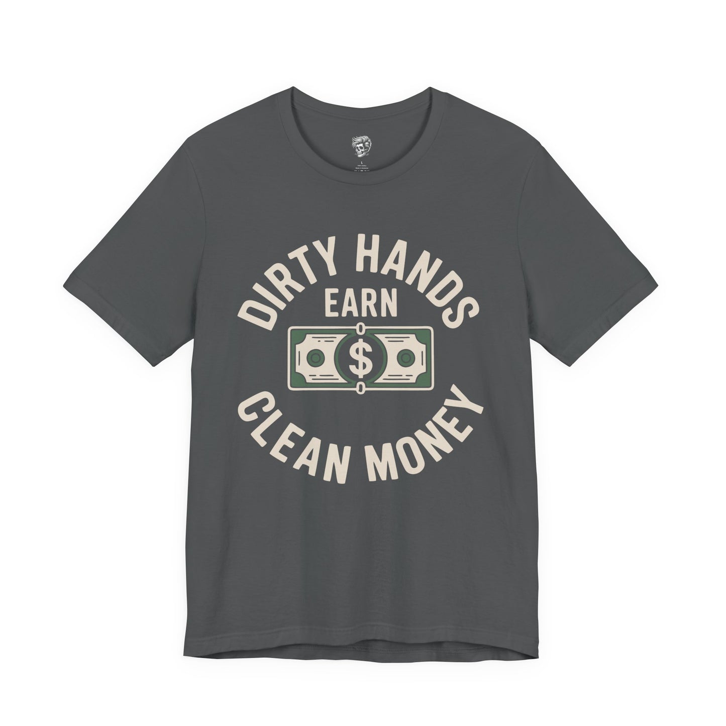 Dirty Hands Earn Clean Money – Hard Work Pays Off Tee