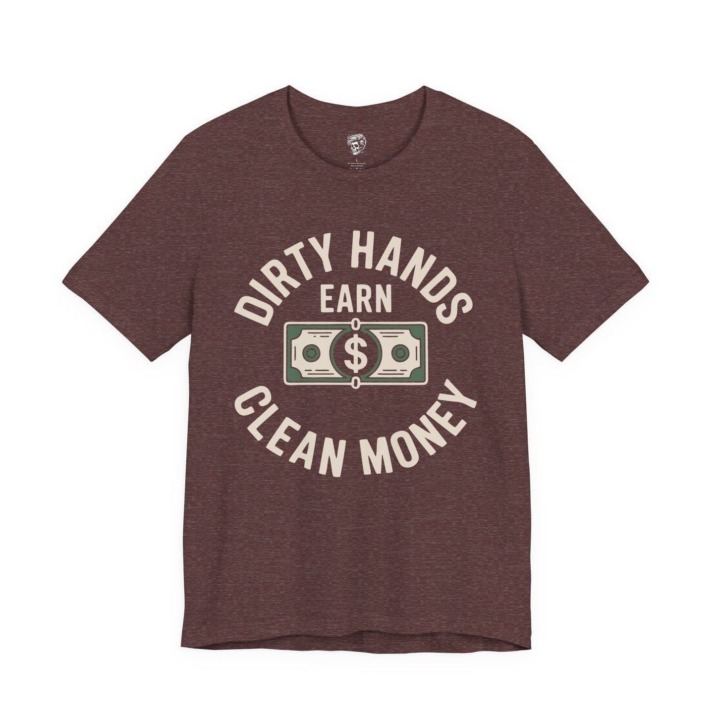 Dirty Hands Earn Clean Money – Hard Work Pays Off Tee