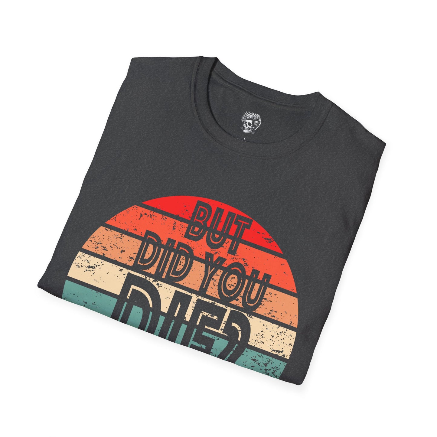 But Did You Die? – Retro Humor Tee