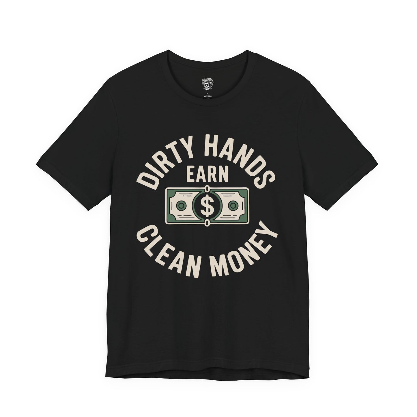 Dirty Hands Earn Clean Money – Hard Work Pays Off Tee