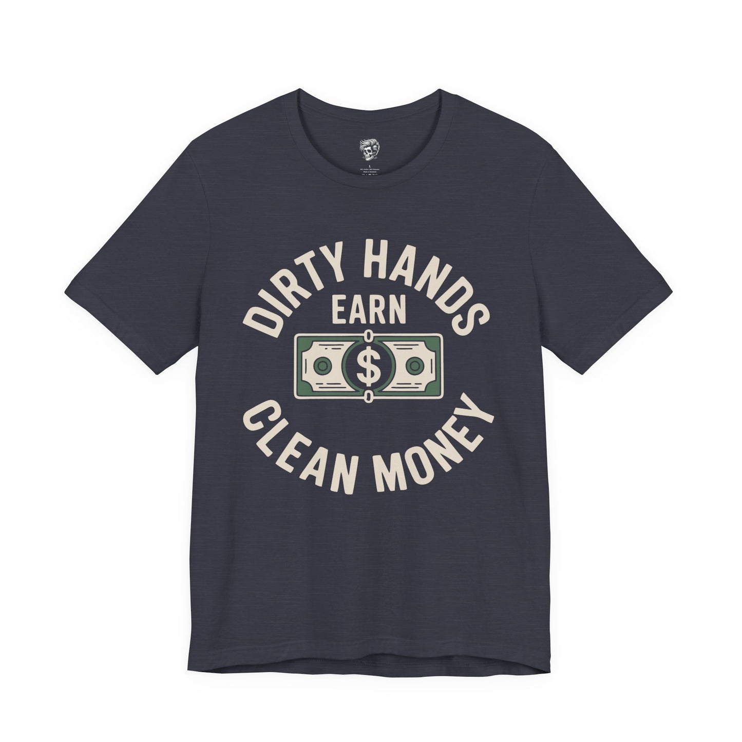 Dirty Hands Earn Clean Money – Hard Work Pays Off Tee
