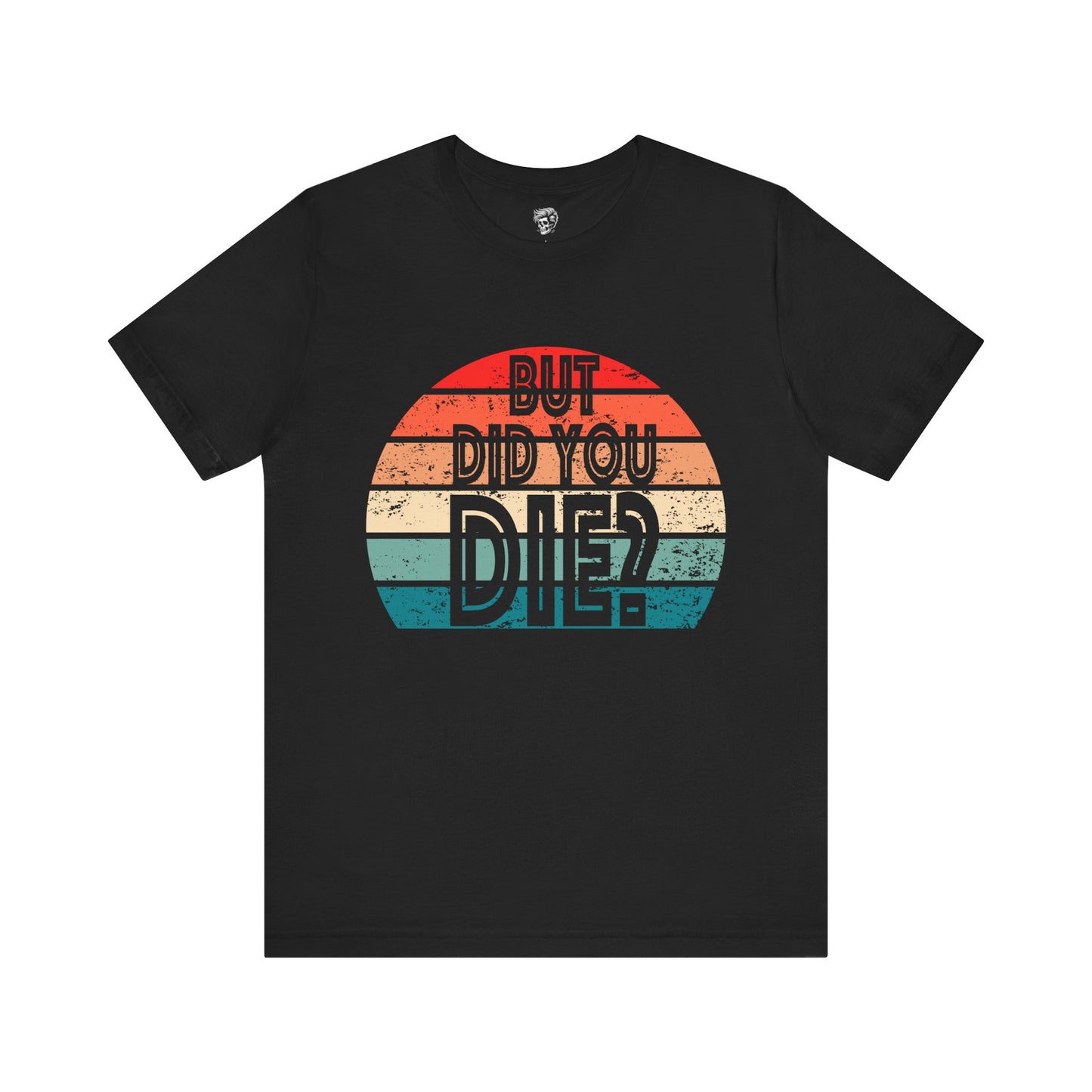 But Did You Die? – Retro Humor Tee